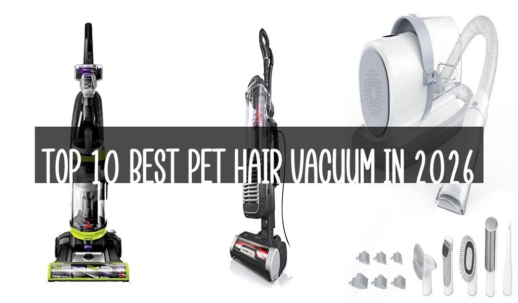 Top 10 Best Pet Hair Vacuum in 2026